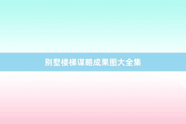 别墅楼梯谋略成果图大全集